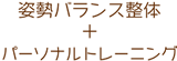 姿勢バランス整体+パーソナルトレーニング